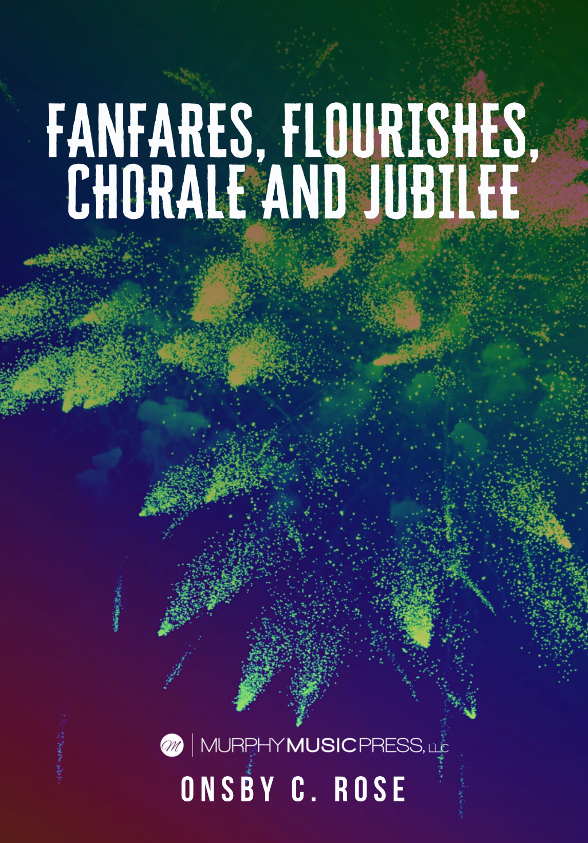 Fanfares, Flourishes, Chorale, And Jubilee by Onsby C. Rose