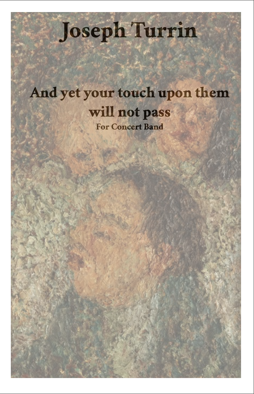 And Yet Your Touch Upon Them
Will Not Pass (Score Only) by Joseph Turrin